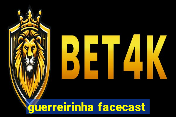 guerreirinha facecast